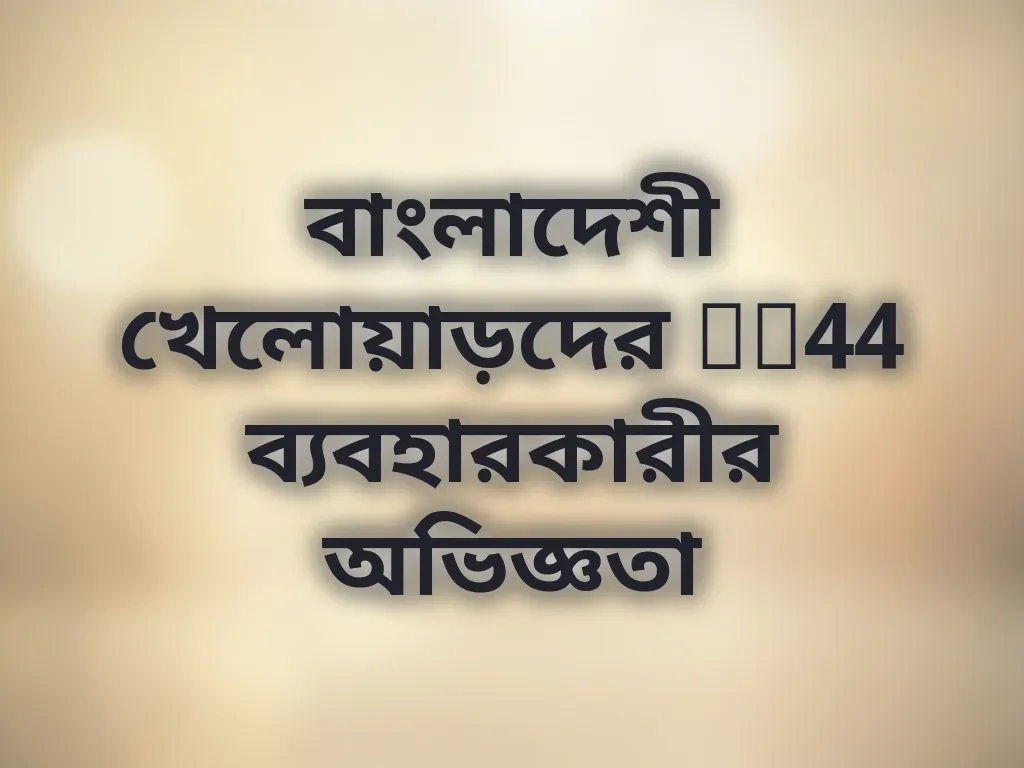 বাংলাদেশী খেলোয়াড়দের ck44 ব্যবহারকারীর অভিজ্ঞতা